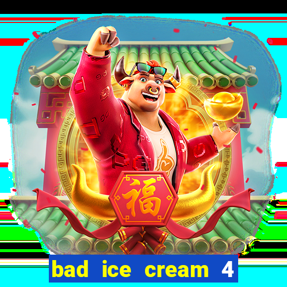 bad ice cream 4 click jogos